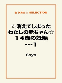 ☆消えてしまったわたしの赤ちゃん☆14 歳の妊娠…… 1